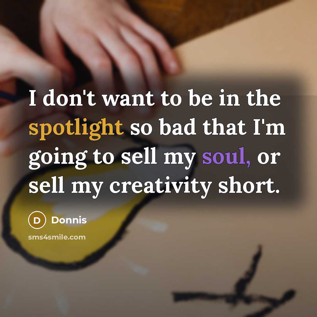 “I don't want to be in the spotlight so bad…” quote by Donnis