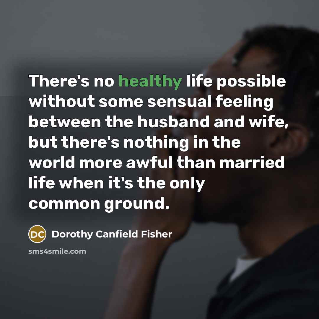 “There's no healthy life possible without some sensual feeling between…” quote by Dorothy Canfield Fisher