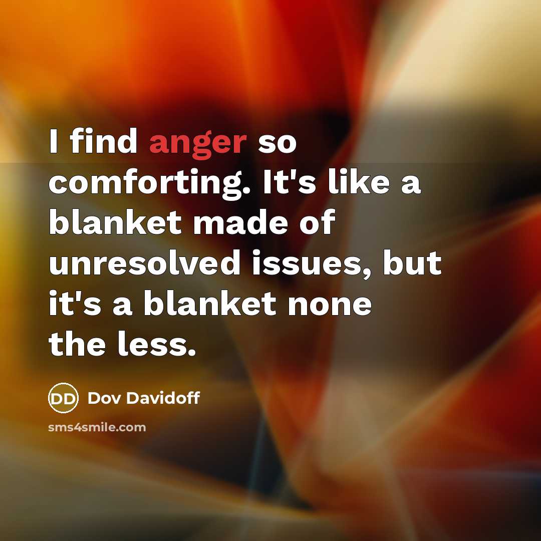 “I find anger so comforting. It's like a blanket made…” quote by Dov Davidoff