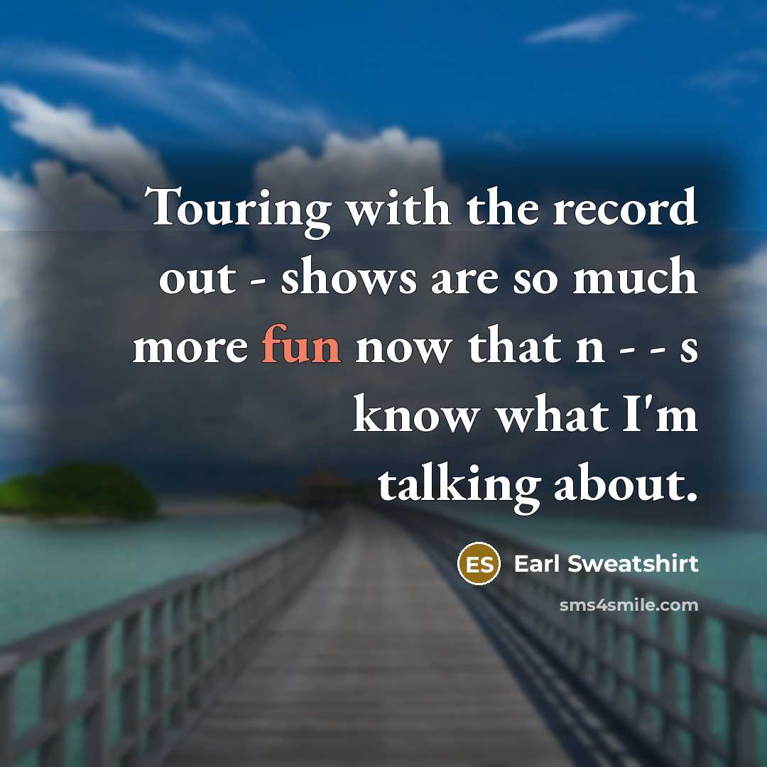 “Touring with the record out - shows are so much…” quote by Earl Sweatshirt