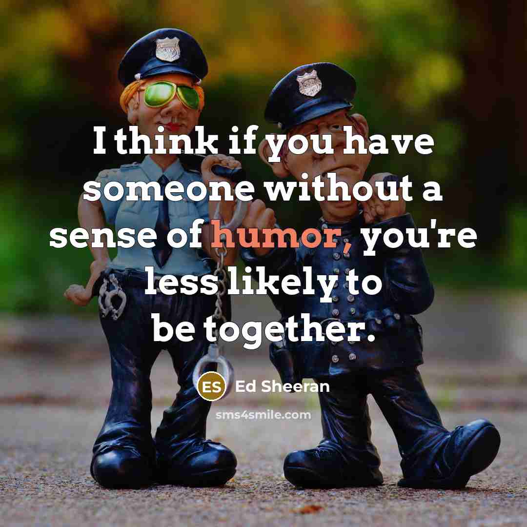 “I think if you have someone without a sense of…” quote by Ed Sheeran