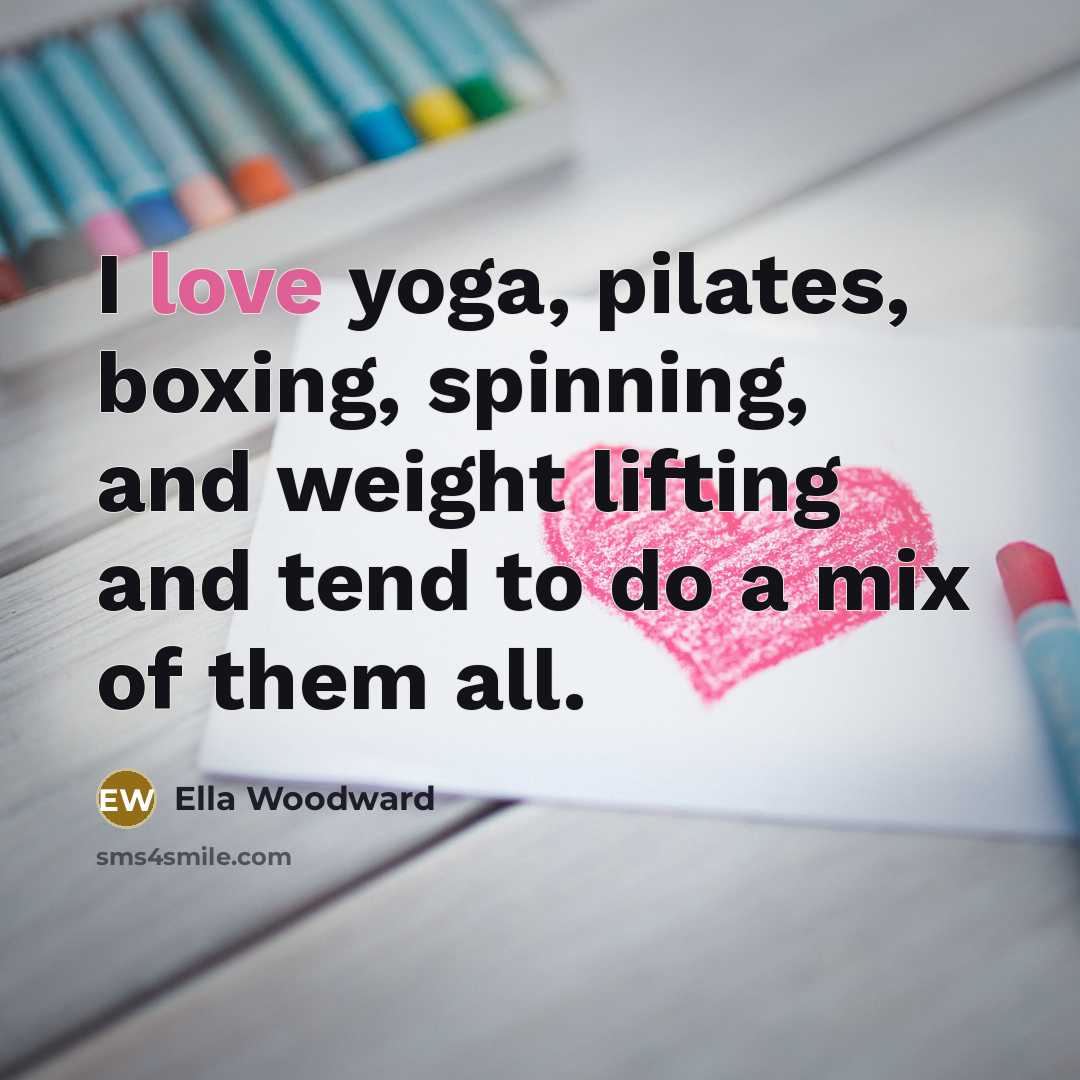 “I love yoga, pilates, boxing, spinning, and weight lifting and…” quote by Ella Woodward