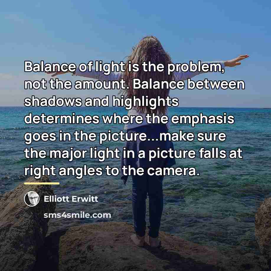 “Balance of light is the problem, not the amount. Balance…” quote by Elliott Erwitt