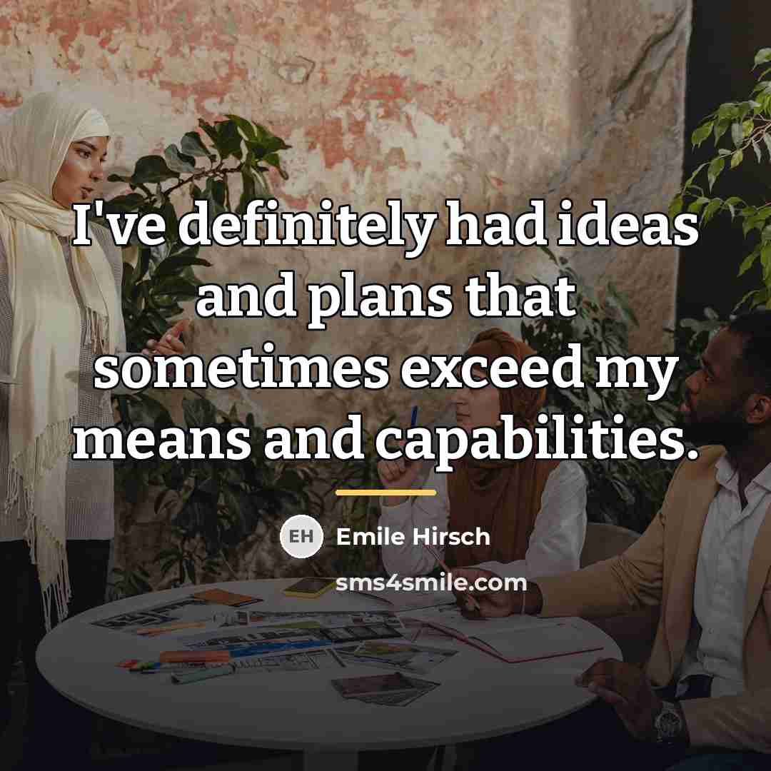“I've definitely had ideas and plans that sometimes exceed my…” quote by Emile Hirsch