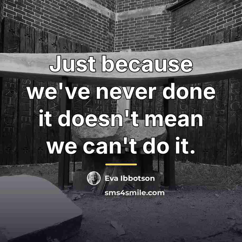 “Just because we've never done it doesn't mean we can't…” quote by Eva Ibbotson