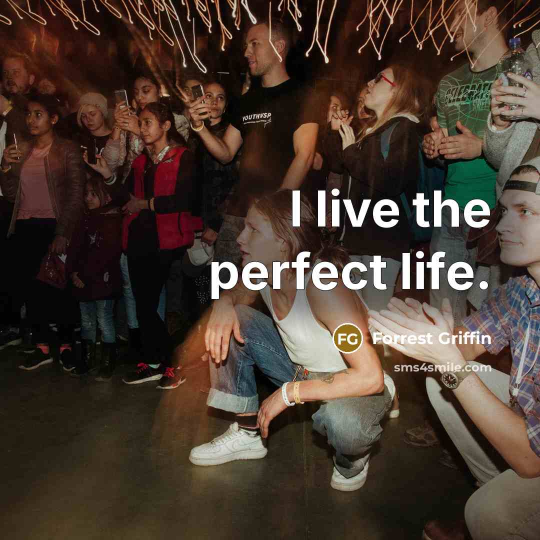 “I live the perfect life.…” quote by Forrest Griffin