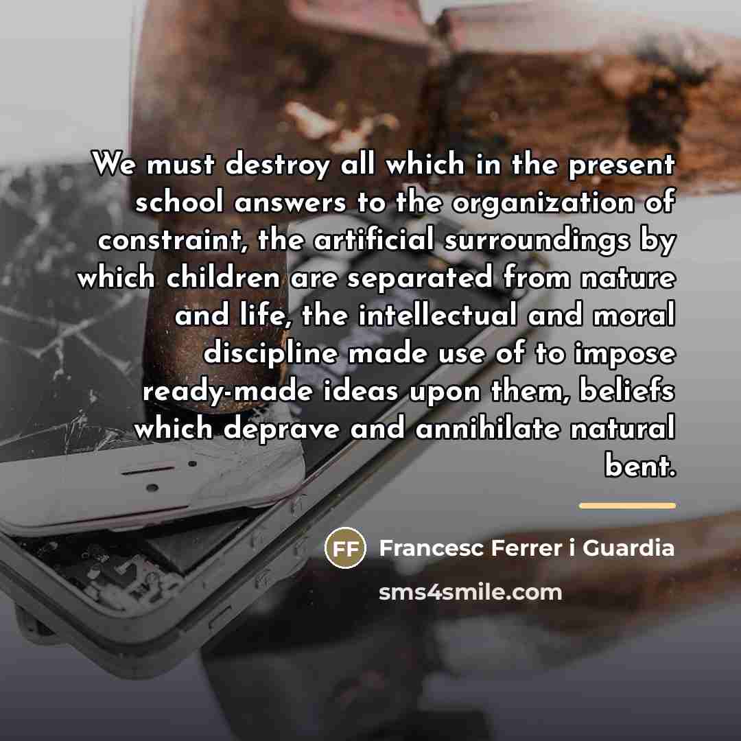 “We must destroy all which in the present school answers…” quote by Francesc Ferrer i Guardia