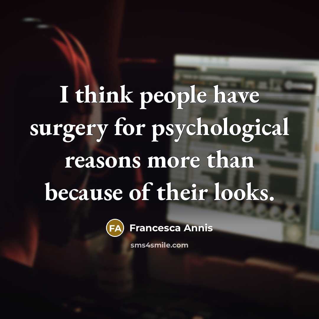 “I think people have surgery for psychological reasons more than because of their looks.” quote by Francesca Annis