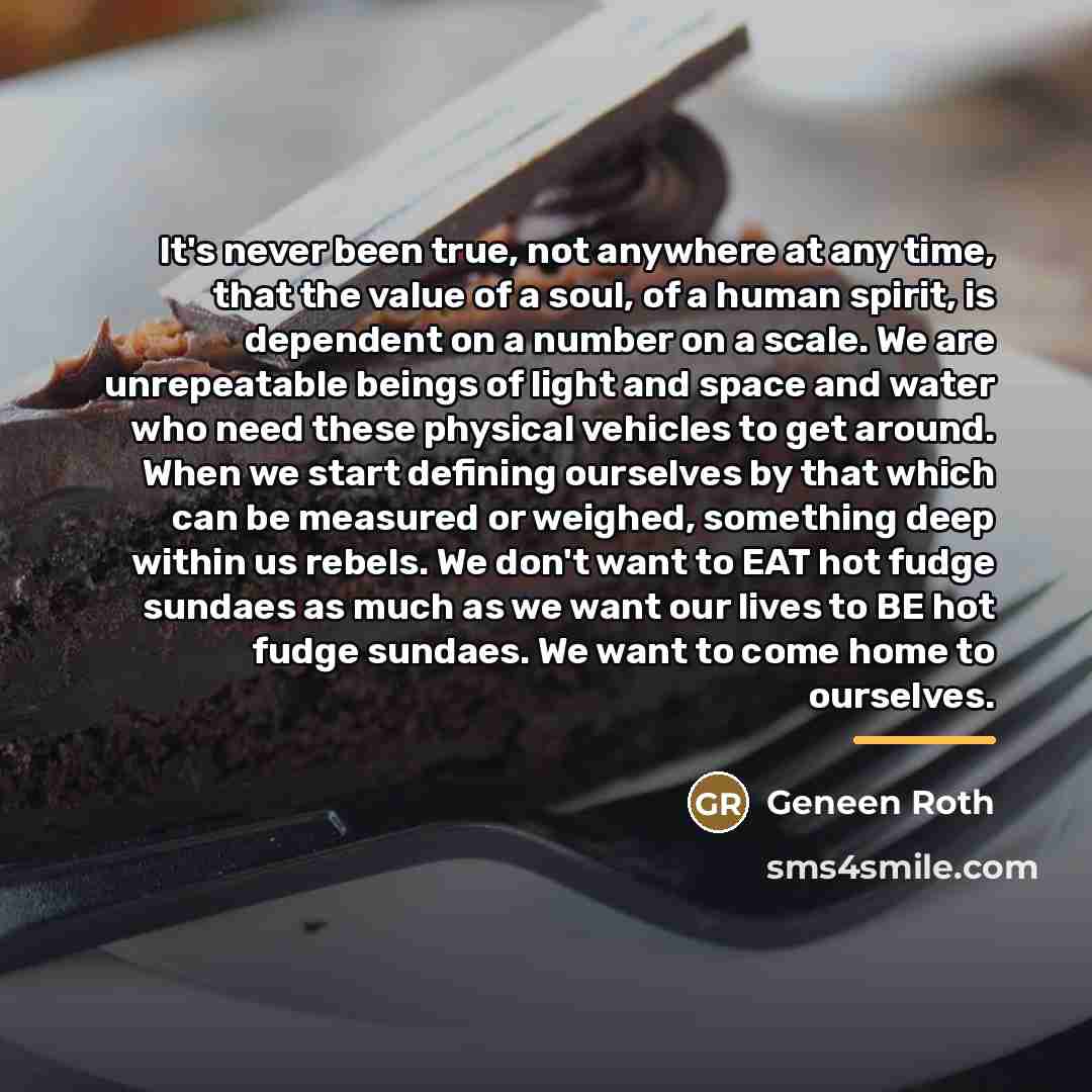 “It's never been true, not anywhere at any time, that…” quote by Geneen Roth