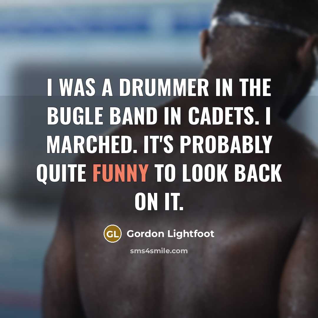 “I was a drummer in the bugle band in cadets.…” quote by Gordon Lightfoot