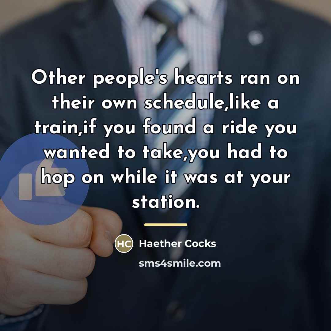 “Other people's hearts ran on their own schedule,like a train,if…” quote by Haether Cocks