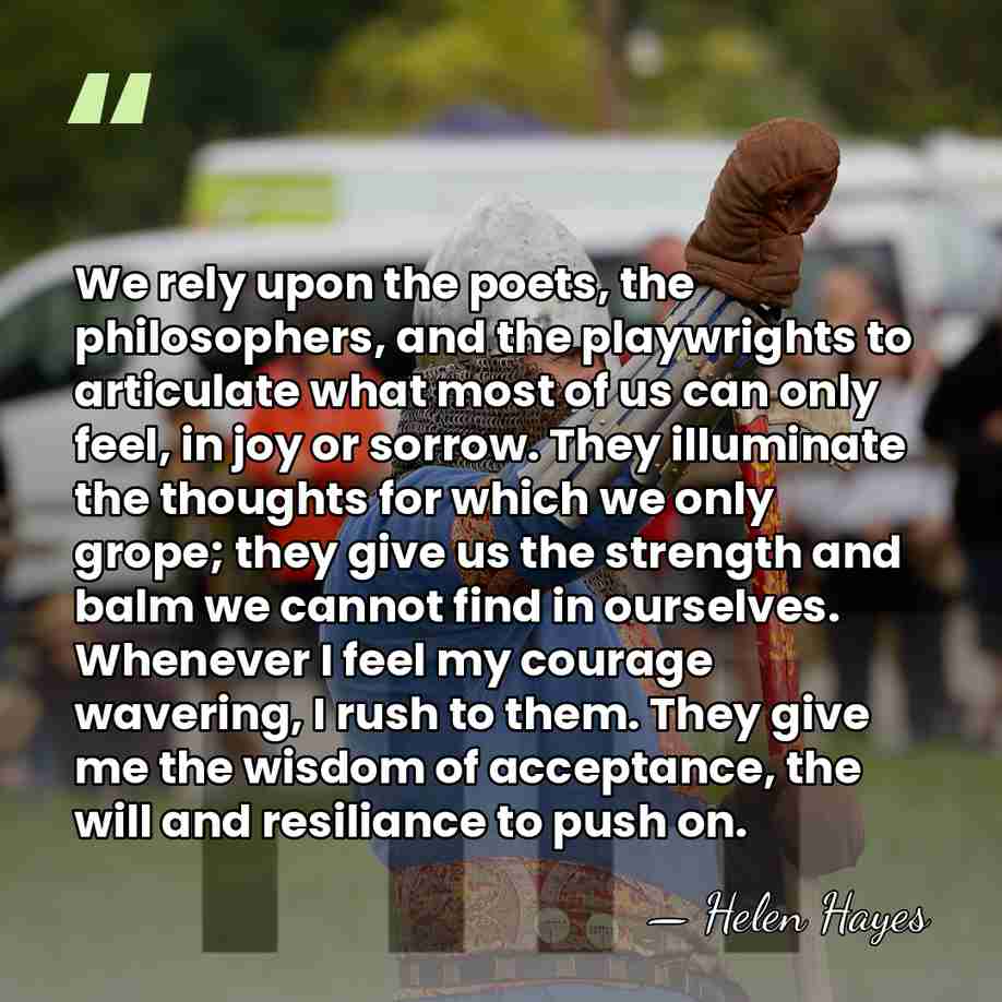 We rely upon the poets, the philosophers, and the playwrights to articulate&hellip; - Helen Hayes