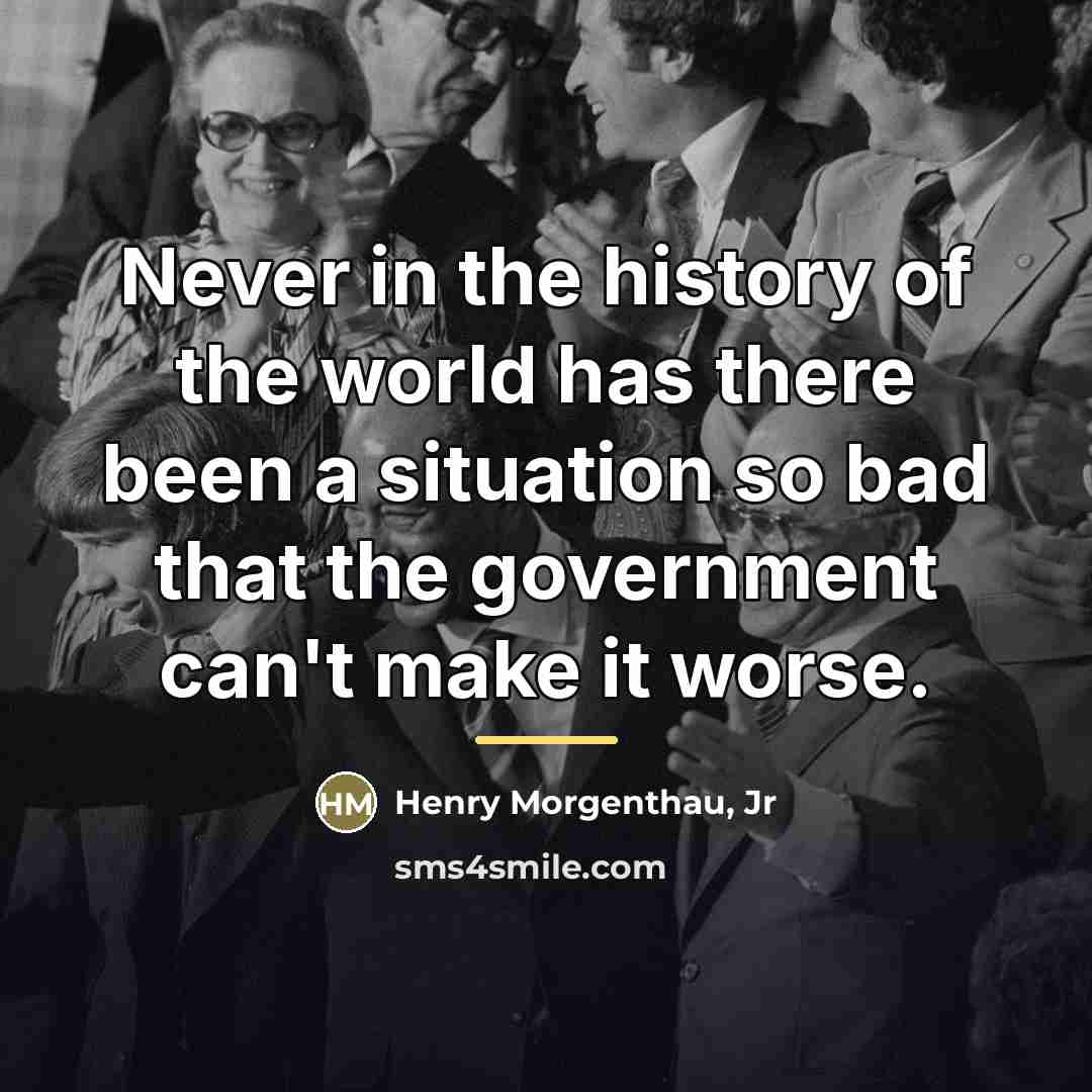 “Never in the history of the world has there been…” quote by Henry Morgenthau, Jr