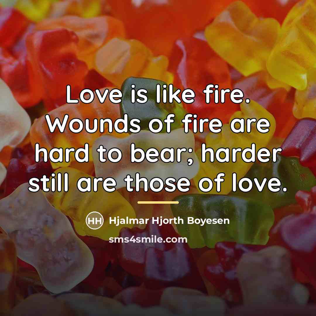 “Love is like fire. Wounds of fire are hard to…” quote by Hjalmar Hjorth Boyesen