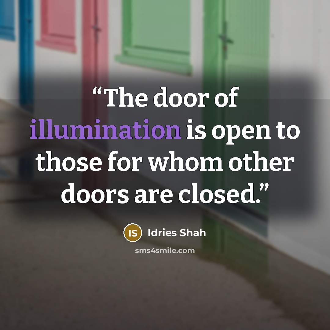 “The door of illumination is open to those for whom other doors are closed.” quote by Idries Shah