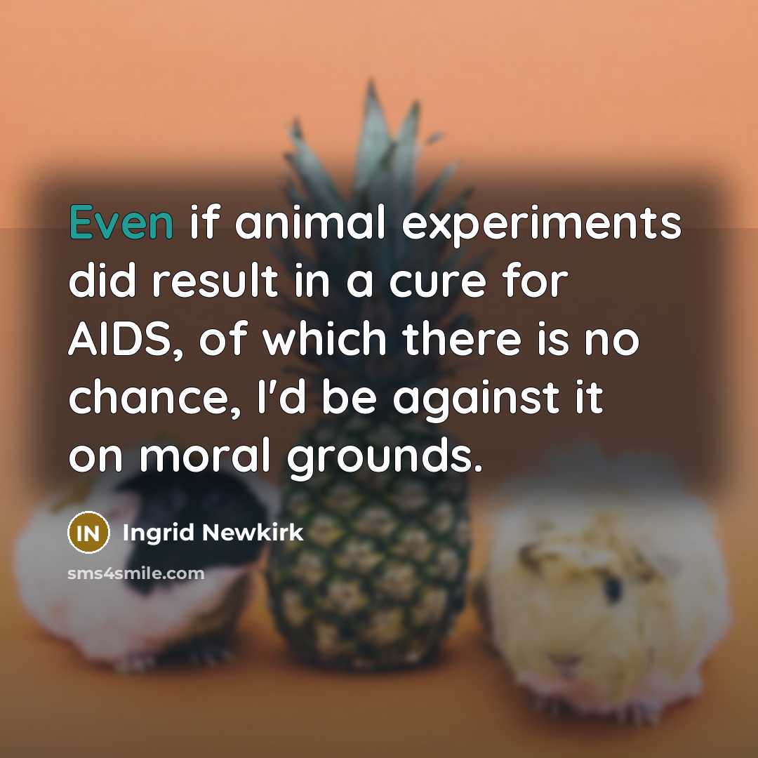 “Even if animal experiments did result in a cure for…” quote by Ingrid Newkirk