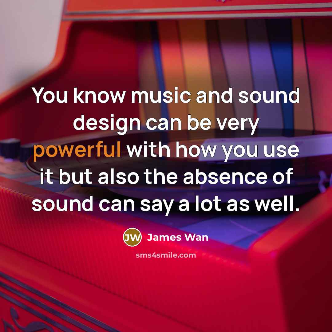 “You know music and sound design can be very powerful…” quote by James Wan