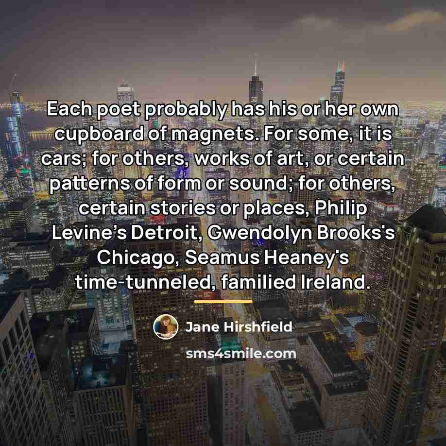 “Each poet probably has his or her own cupboard of…” quote by Jane Hirshfield