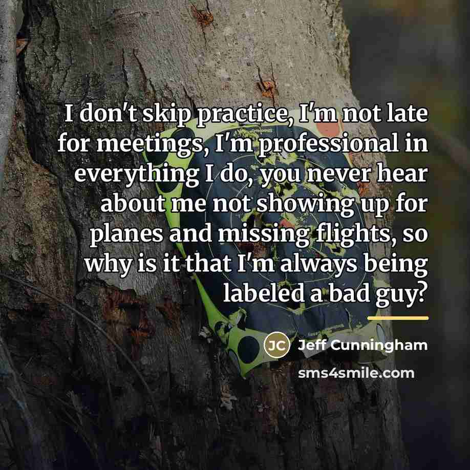 “I don't skip practice, I'm not late for meetings, I'm…” quote by Jeff Cunningham