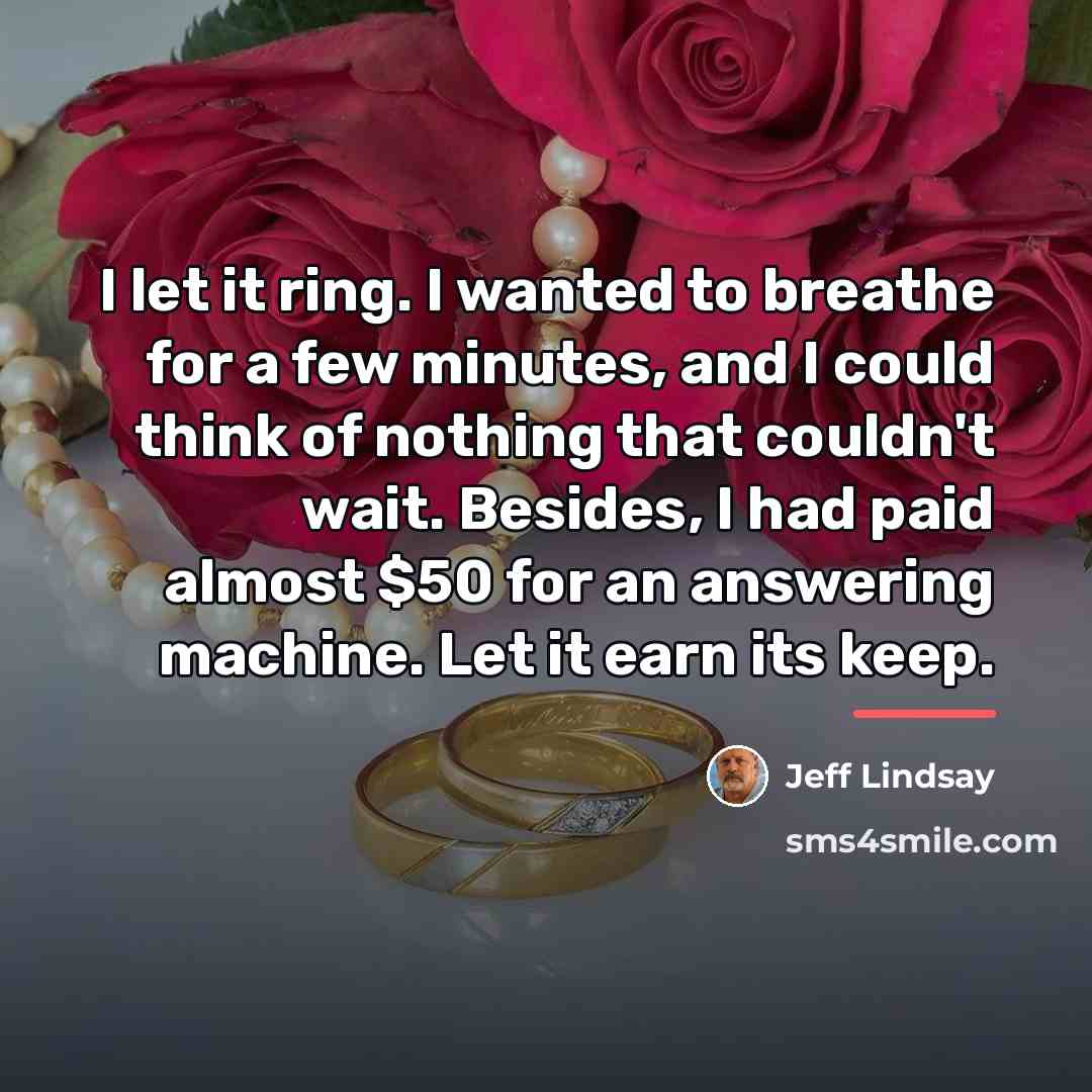 “I let it ring. I wanted to breathe for a…” quote by Jeff Lindsay