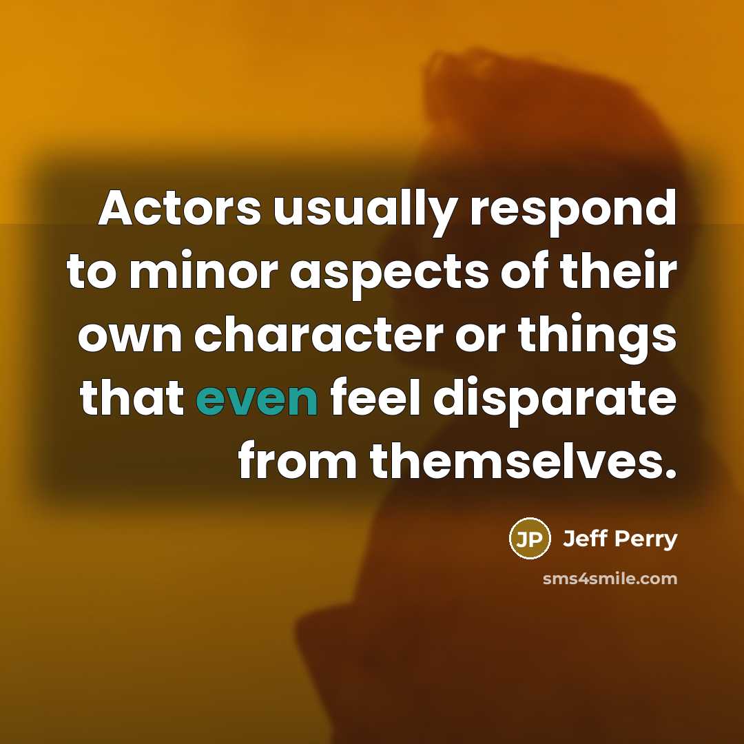 “Actors usually respond to minor aspects of their own character…” quote by Jeff Perry