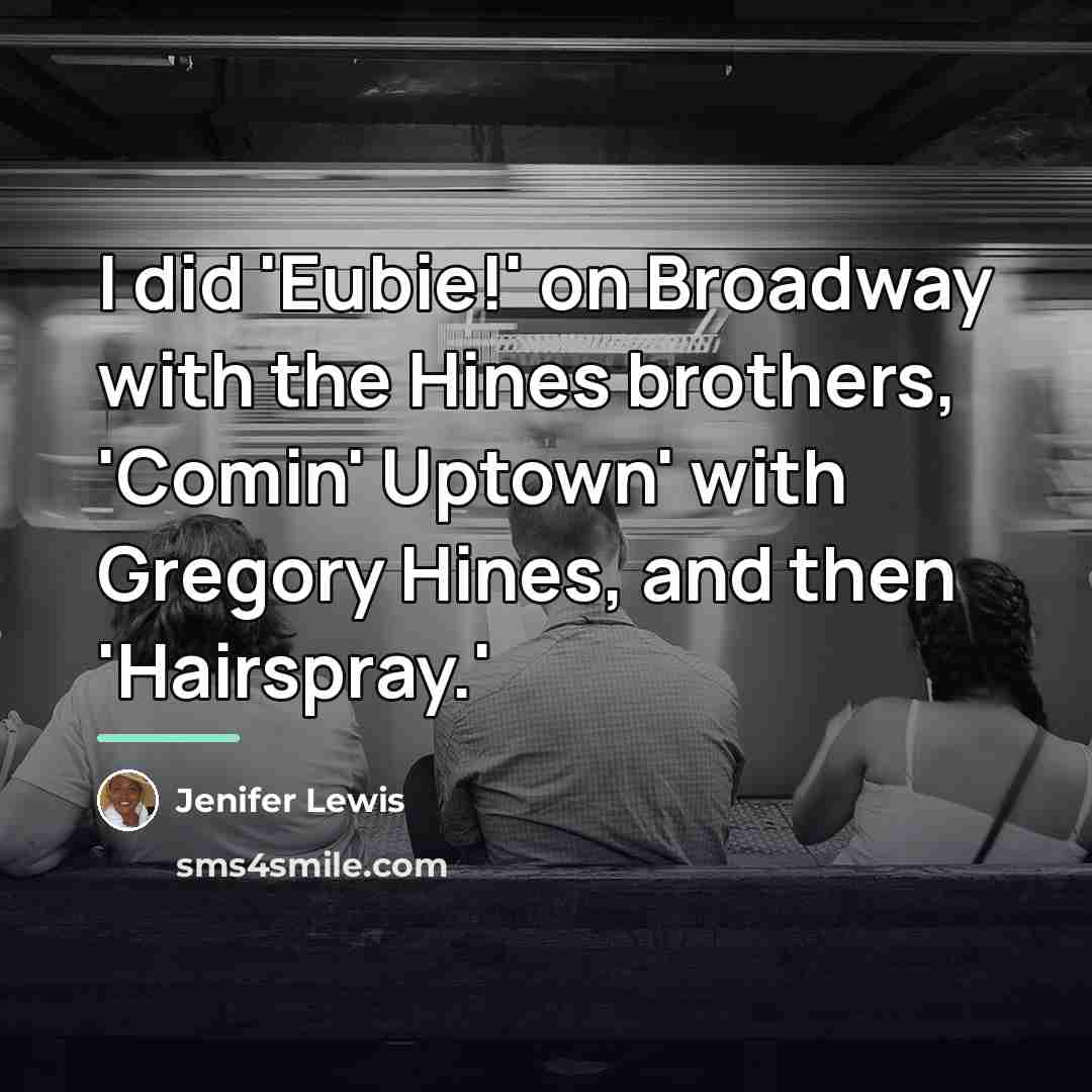 “I did 'Eubie!' on Broadway with the Hines brothers, 'Comin'…” quote by Jenifer Lewis