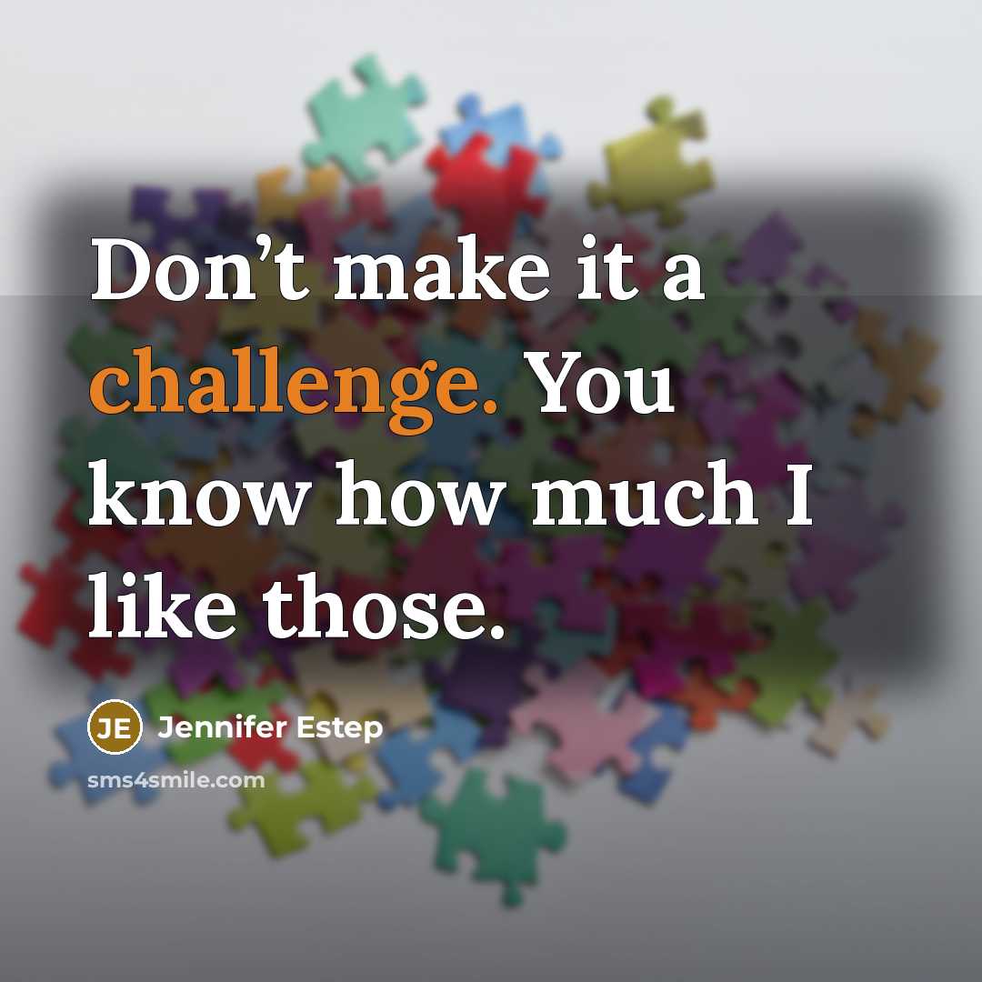 “Don’t make it a challenge. You know how much I like those.” quote by Jennifer Estep