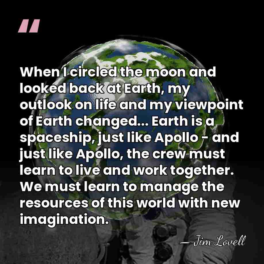 When I circled the moon and looked back at Earth, my outlook&hellip; - Jim Lovell