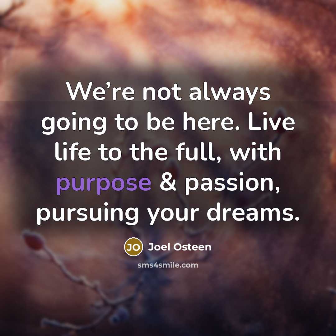“We’re not always going to be here. Live life to…” quote by Joel Osteen