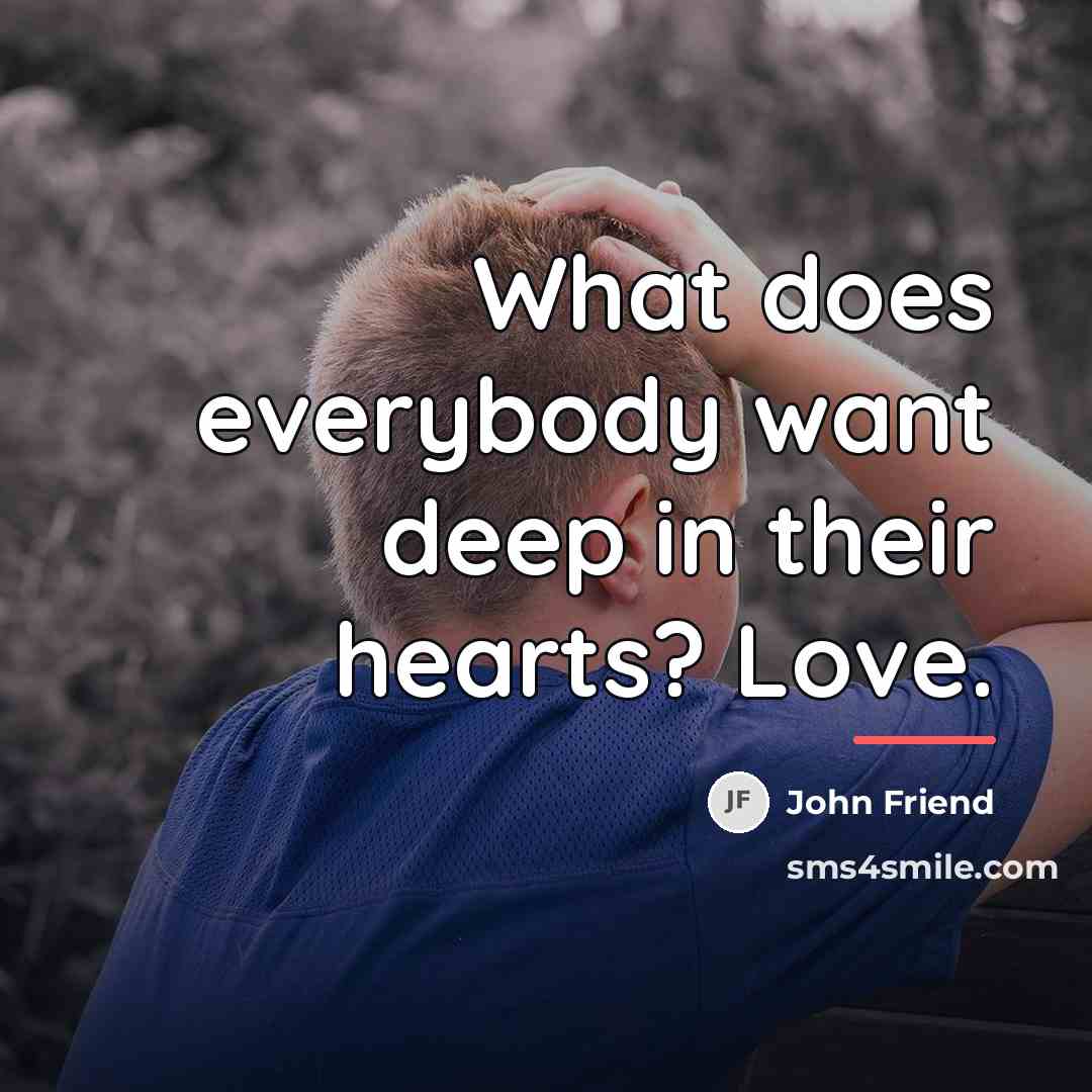 “What does everybody want deep in their hearts? Love.…” quote by John Friend