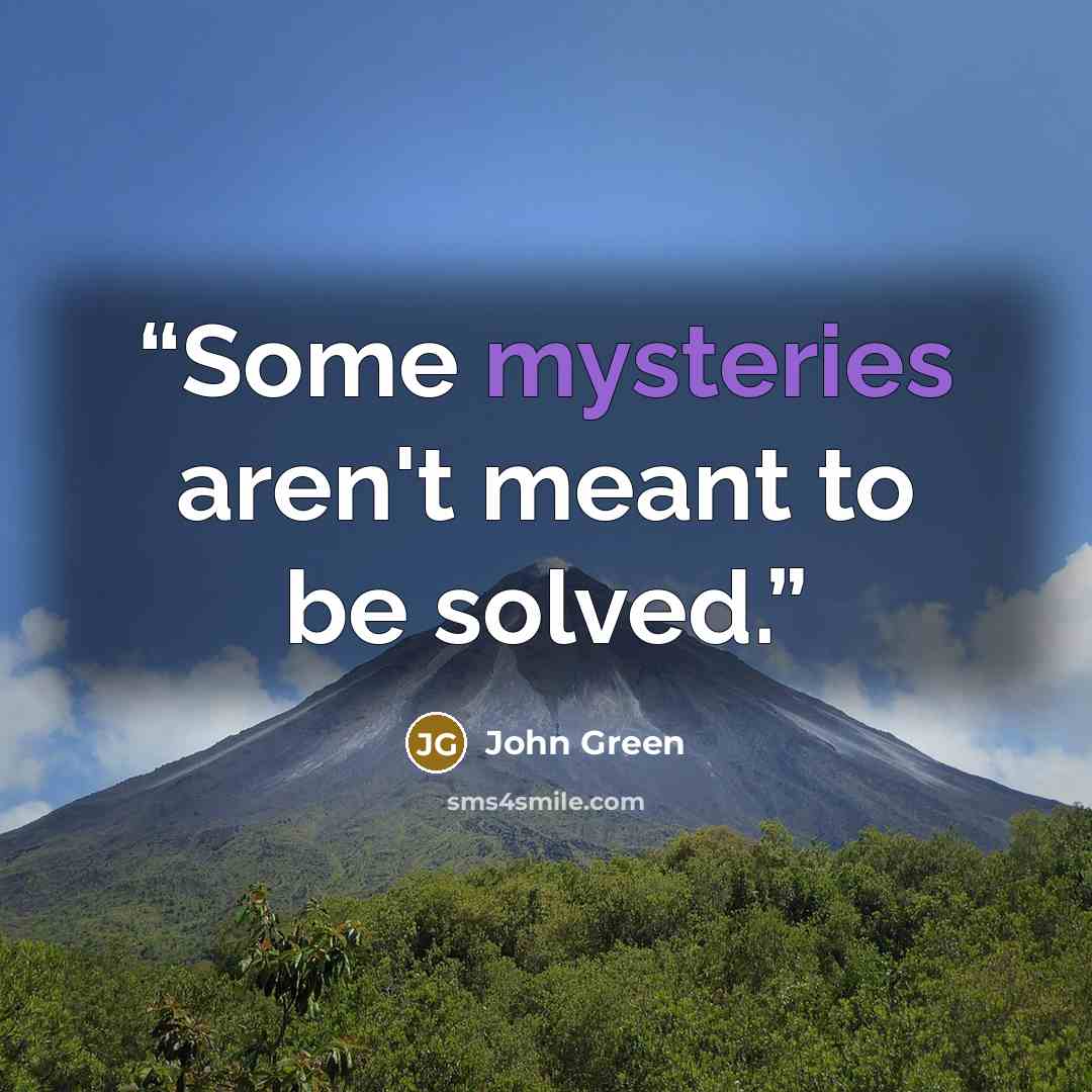 “Some mysteries aren't meant to be solved.” quote by John Green