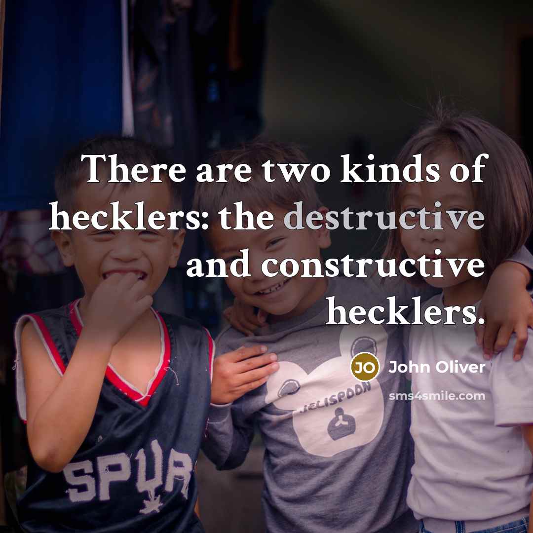 “There are two kinds of hecklers: the destructive and constructive…” quote by John Oliver