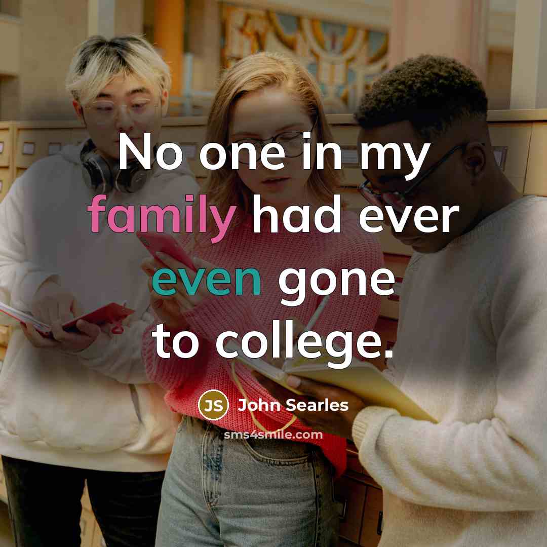 “No one in my family had ever even gone to…” quote by John Searles