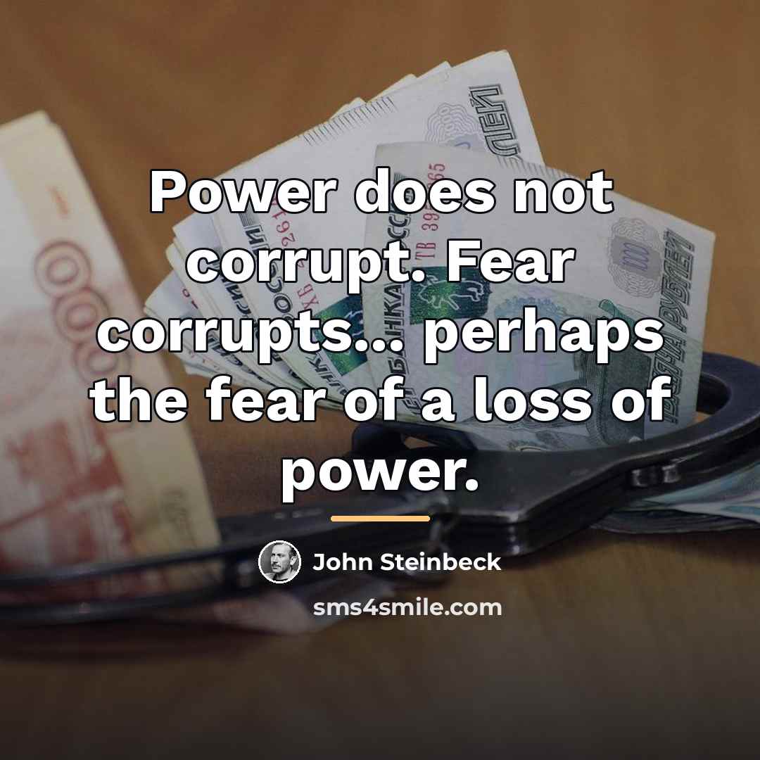“Power does not corrupt. Fear corrupts... perhaps the fear of…” quote by John Steinbeck
