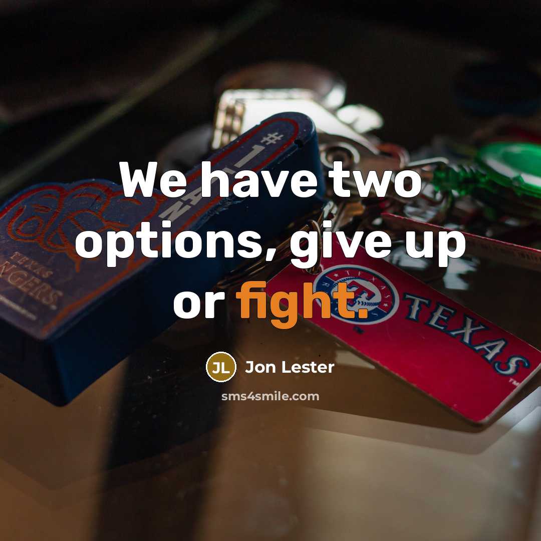 “We have two options, give up or fight.…” quote by Jon Lester
