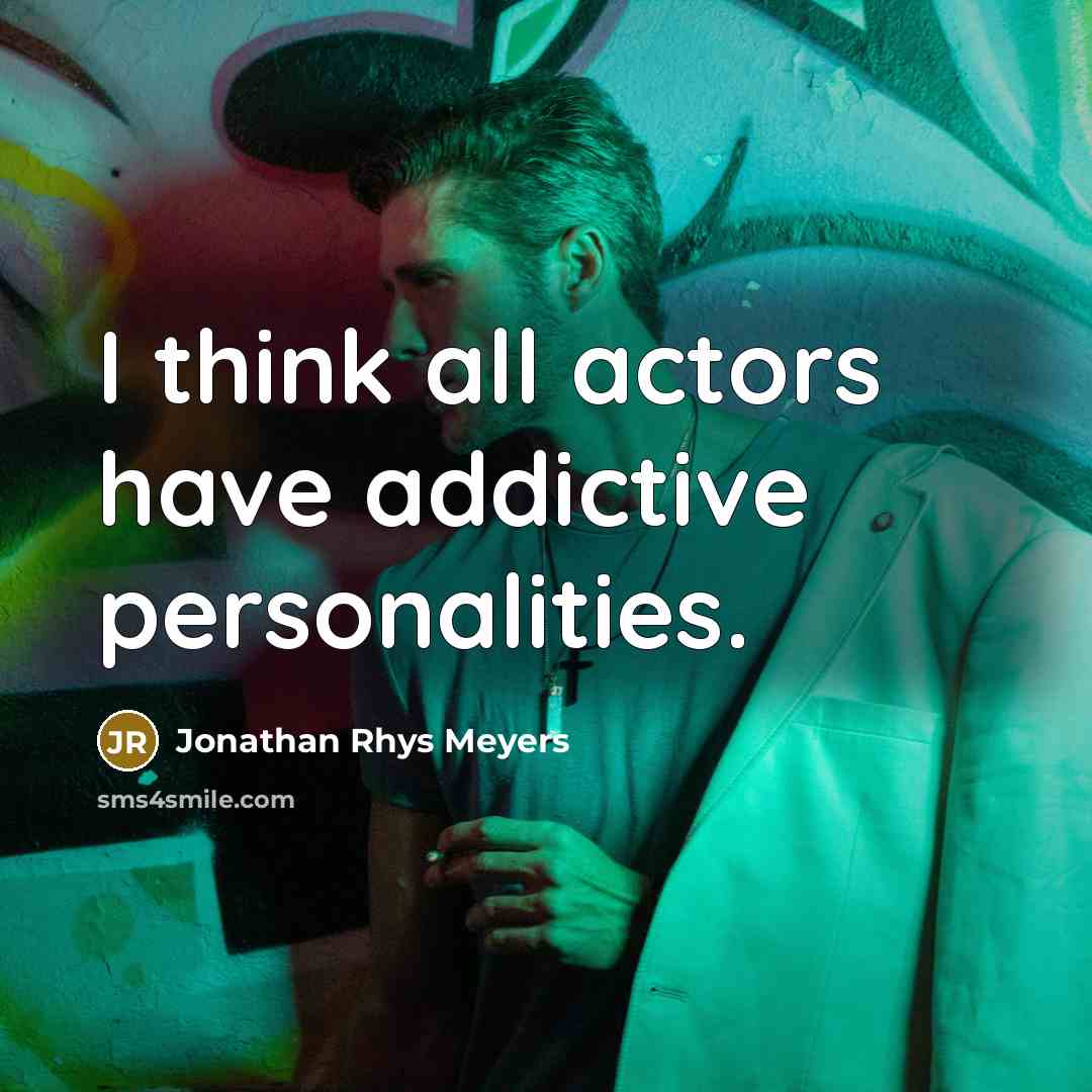 “I think all actors have addictive personalities.…” quote by Jonathan Rhys Meyers