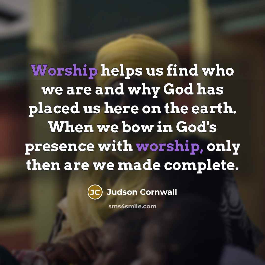 “Worship helps us find who we are and why God…” quote by Judson Cornwall