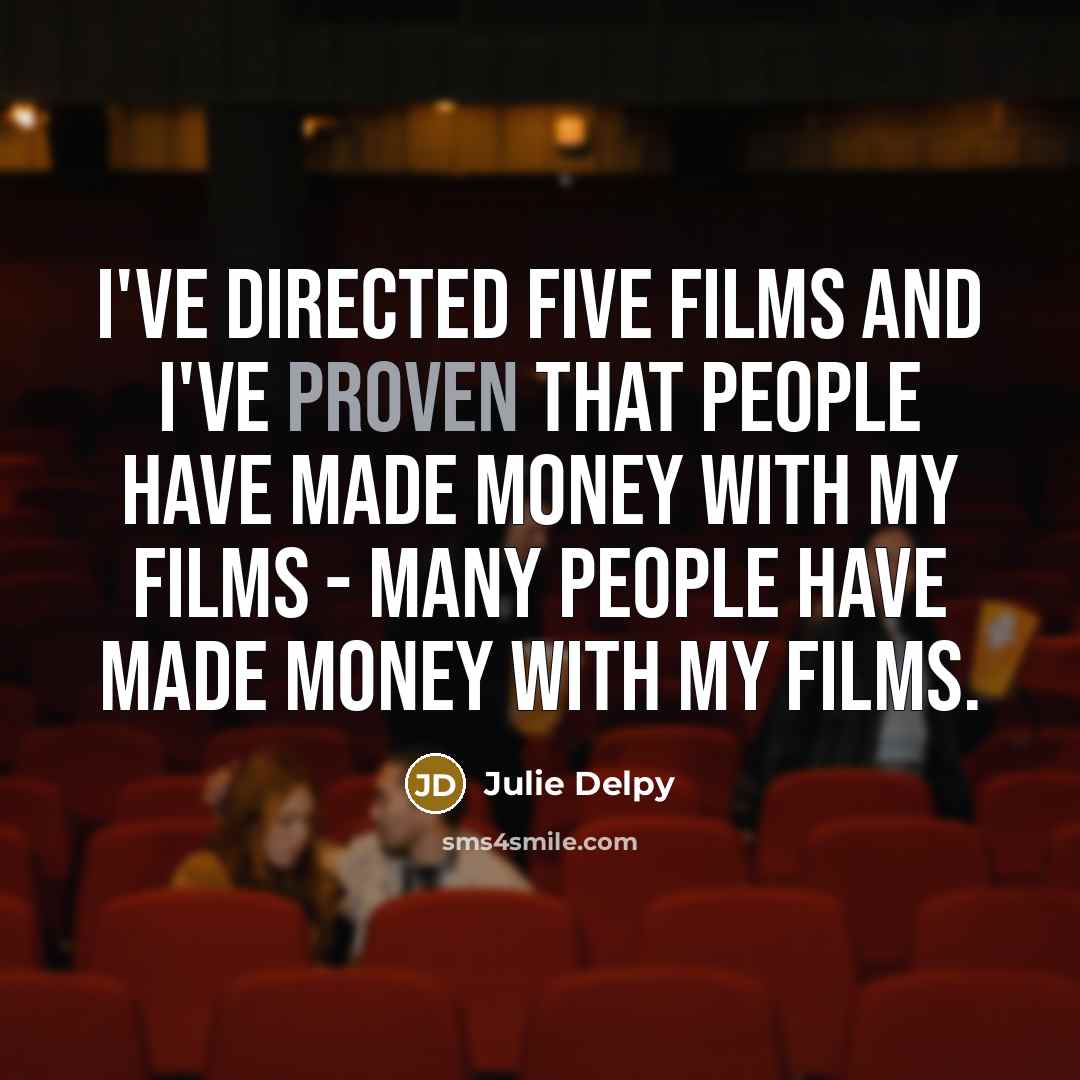 “I've directed five films and I've proven that people have…” quote by Julie Delpy