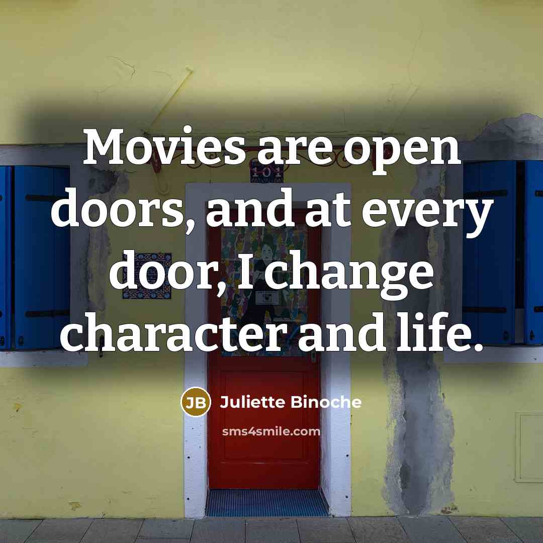 “Movies are open doors, and at every door, I change…” quote by Juliette Binoche