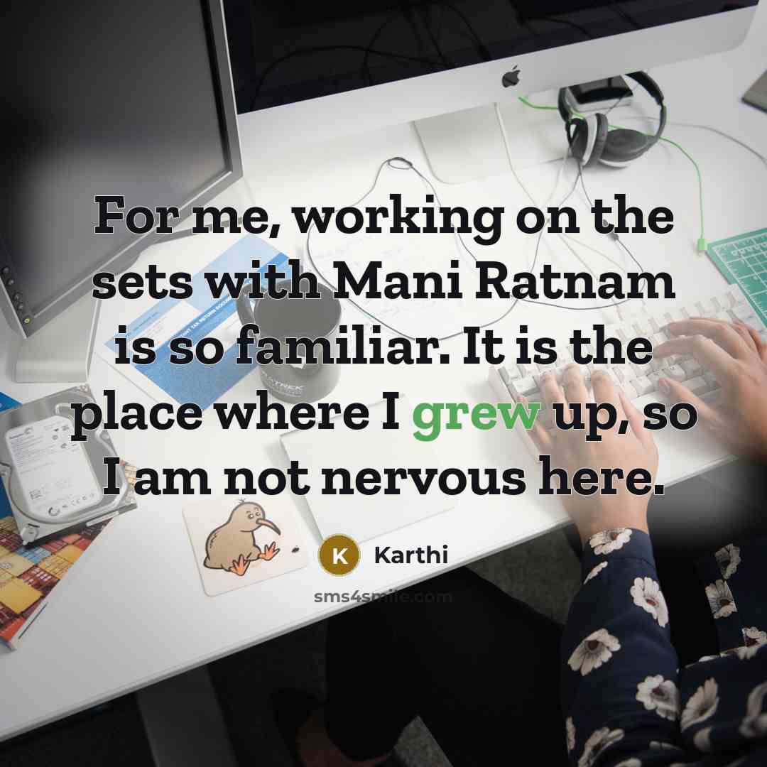 “For me, working on the sets with Mani Ratnam is so familiar. It is the place where I grew up, so I am not nervous here.” quote by Karthi
