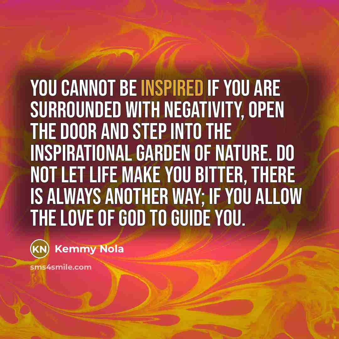 “You cannot be inspired if you are surrounded with negativity,…” quote by Kemmy Nola