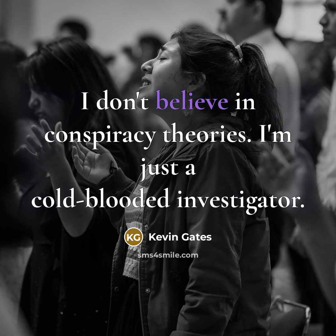 “I don't believe in conspiracy theories. I'm just a cold-blooded…” quote by Kevin Gates