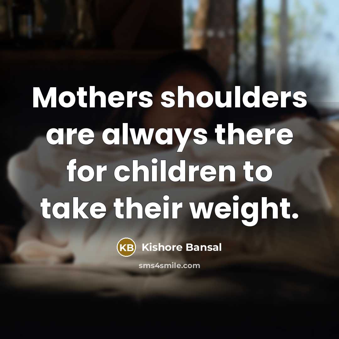 “Mothers shoulders are always there for children to take their…” quote by Kishore Bansal