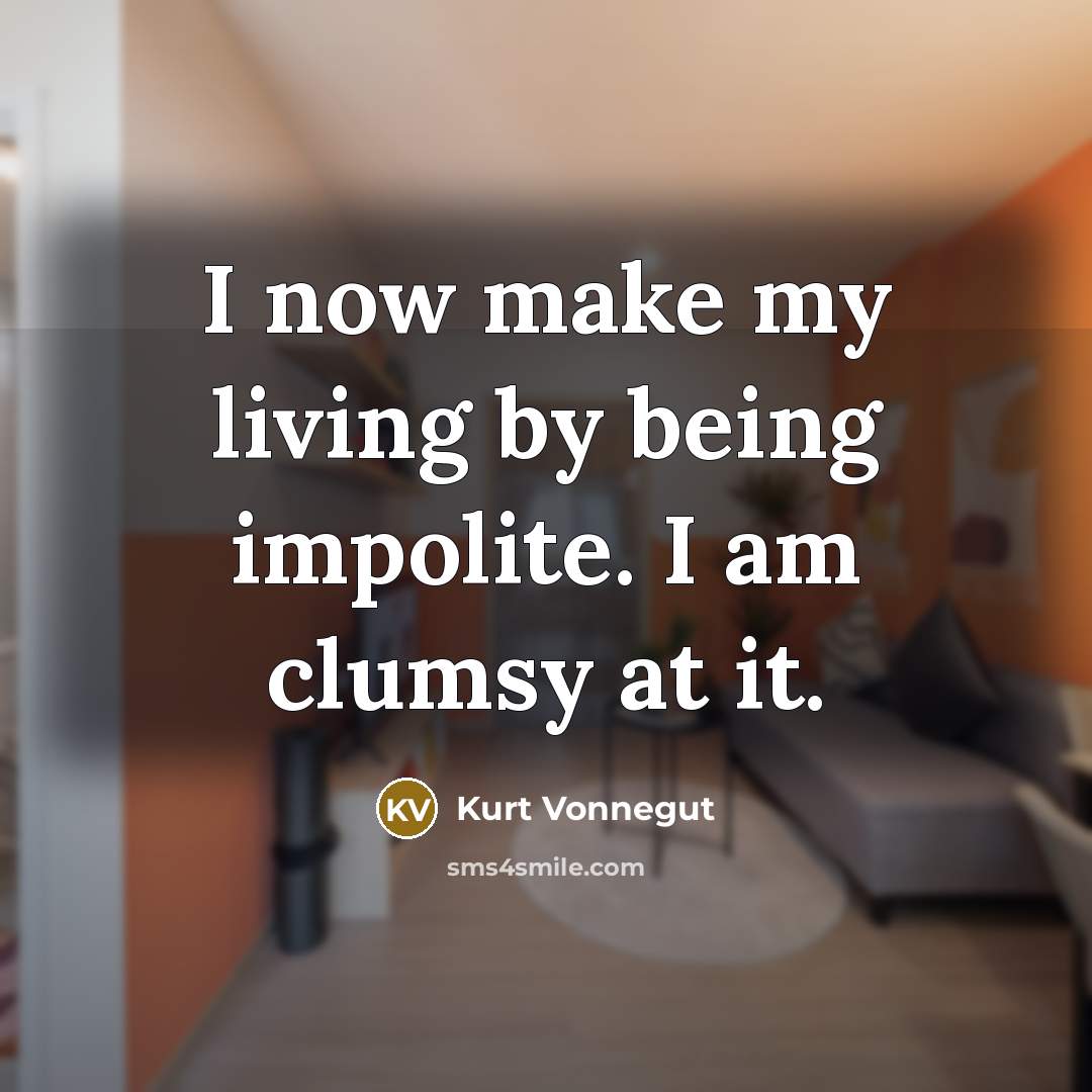 “I now make my living by being impolite. I am…” quote by Kurt Vonnegut
