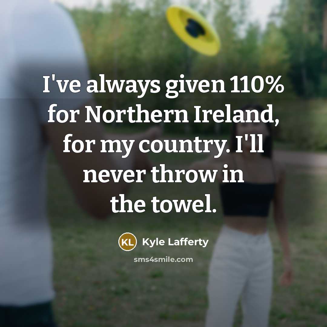 “I've always given 110% for Northern Ireland, for my country.…” quote by Kyle Lafferty