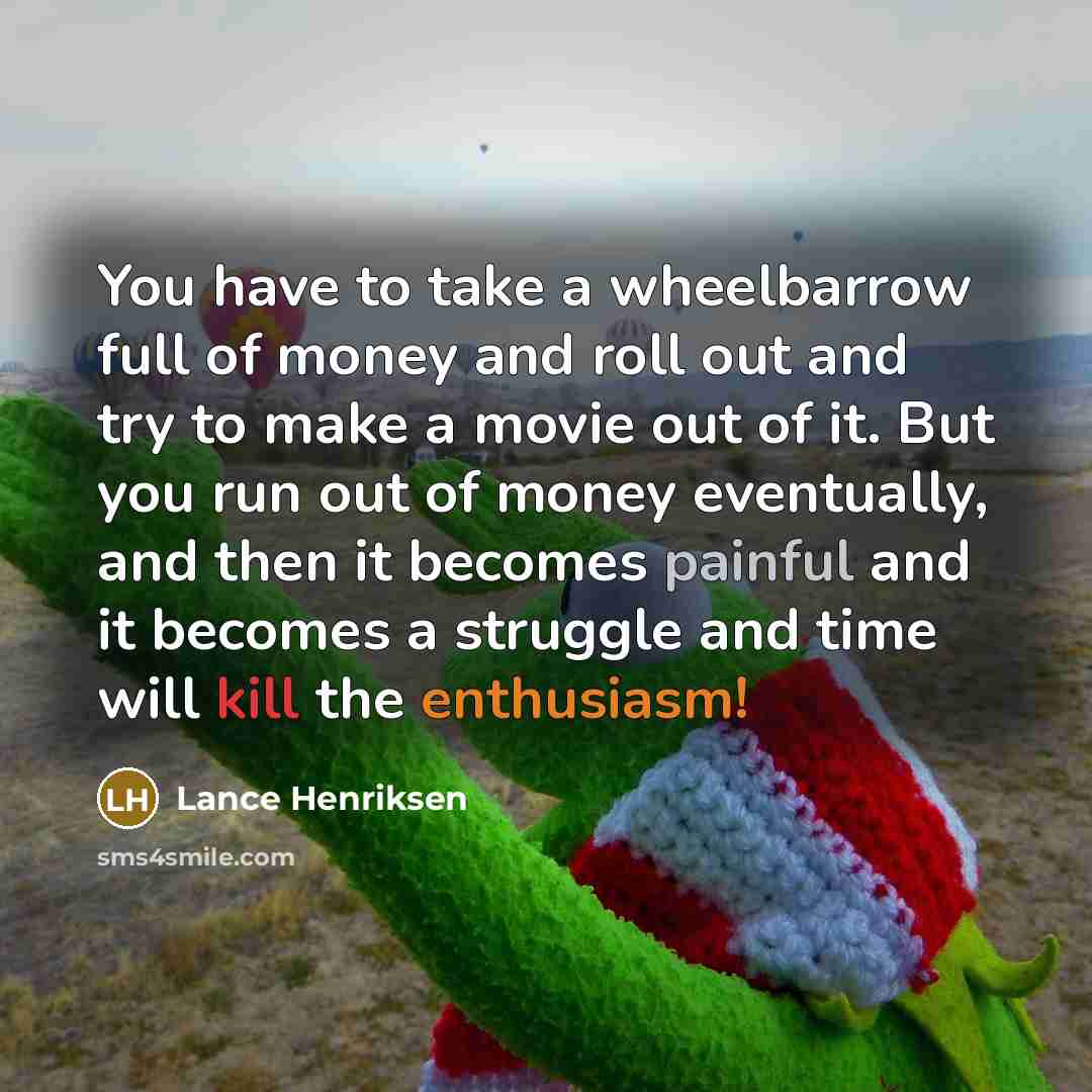 “You have to take a wheelbarrow full of money and…” quote by Lance Henriksen