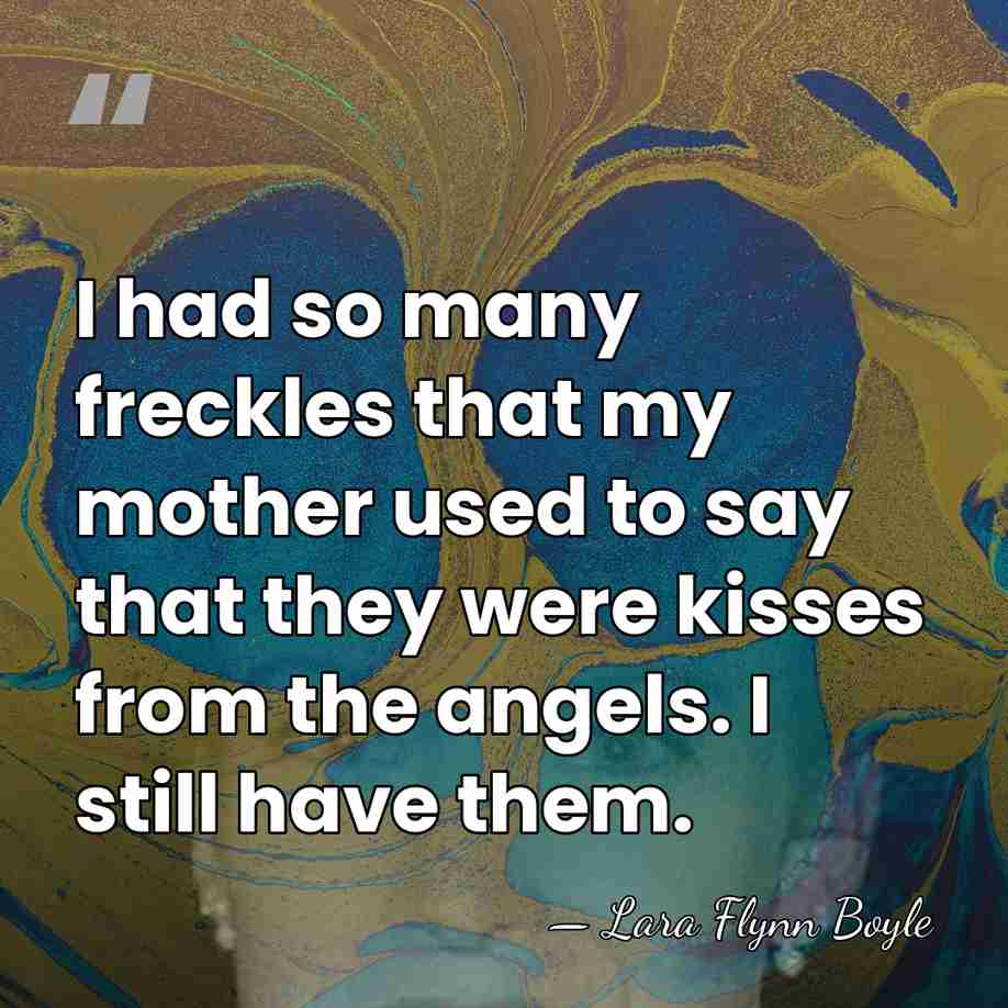 I had so many freckles that my mother used to say that&hellip; - Lara Flynn Boyle