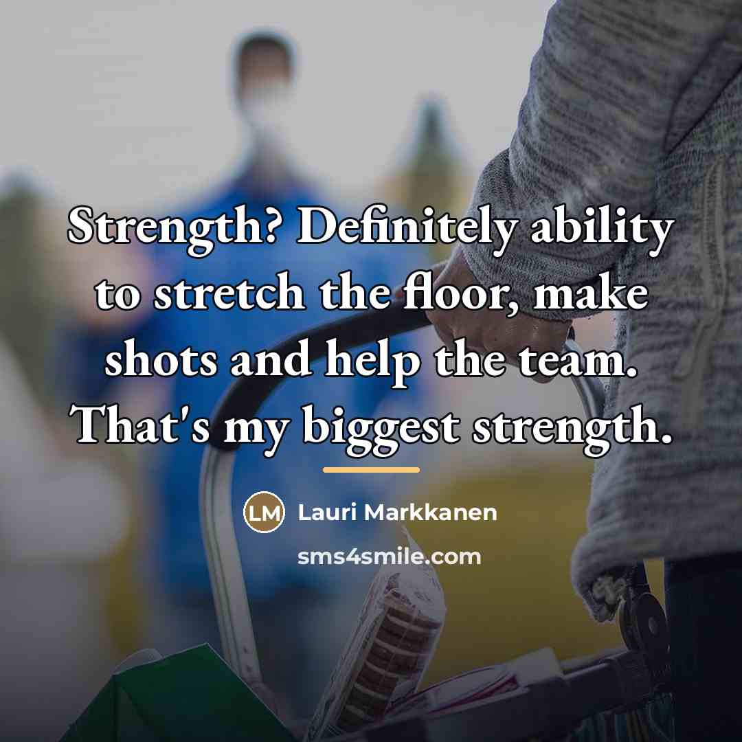 “Strength? Definitely ability to stretch the floor, make shots and…” quote by Lauri Markkanen