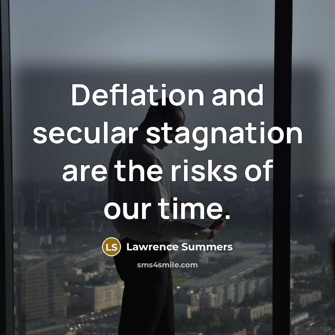 “Deflation and secular stagnation are the risks of our time.…” quote by Lawrence Summers