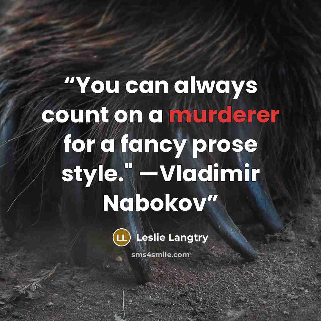“You can always count on a murderer for a fancy prose style." —Vladimir Nabokov” quote by Leslie Langtry
